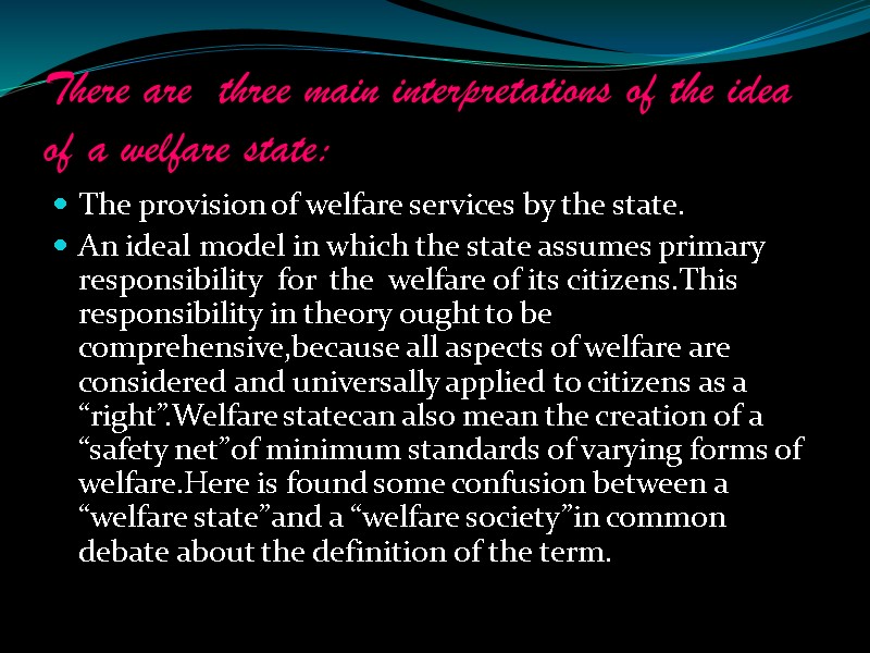 There are  three main interpretations of the idea of a welfare state: The